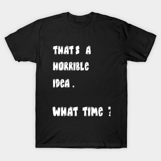 Crazy Dog T-Shirts Mens Thats A Horrible Idea What Time T Shirt Funny Drinking Sarcastic Humor Comical Adventure Tee T-Shirt by ELMAARIF